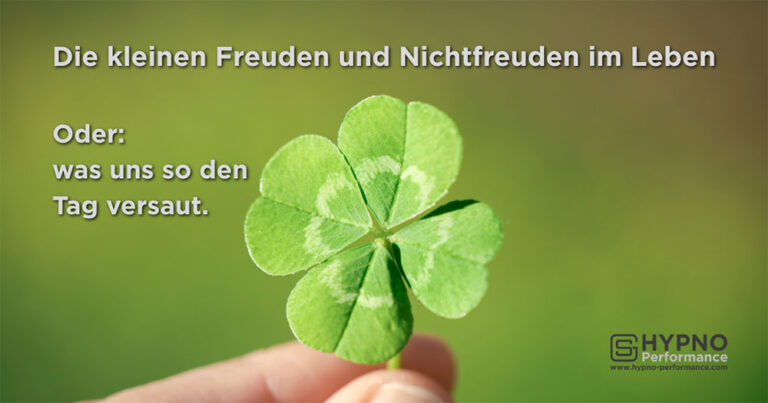 Hypno-Performance | Blog | Die kleinen Freuden und Nichtfreuden im Leben